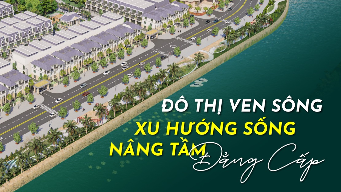 Đô thị ven sông – xu hướng sống nâng tầm đẳng cấp